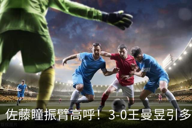 佐藤瞳振臂高呼！3-0王曼昱引多方赞誉 日媒：冲击世界第2不同凡响