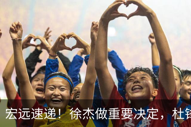 宏远速递！徐杰做重要决定，杜锋最新消息，二飞率广工绝杀清华夺冠